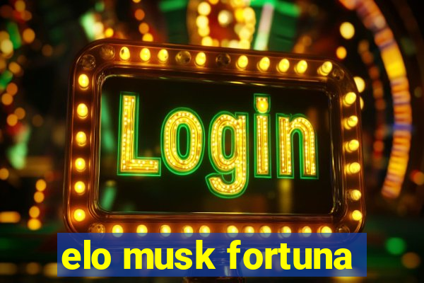 elo musk fortuna