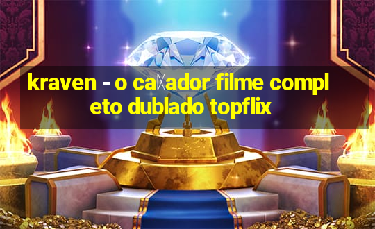 kraven - o ca莽ador filme completo dublado topflix