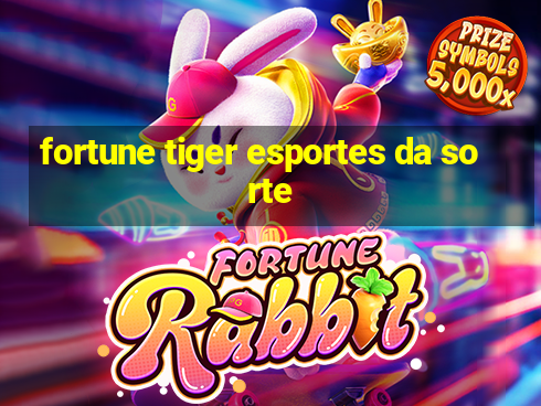 fortune tiger esportes da sorte