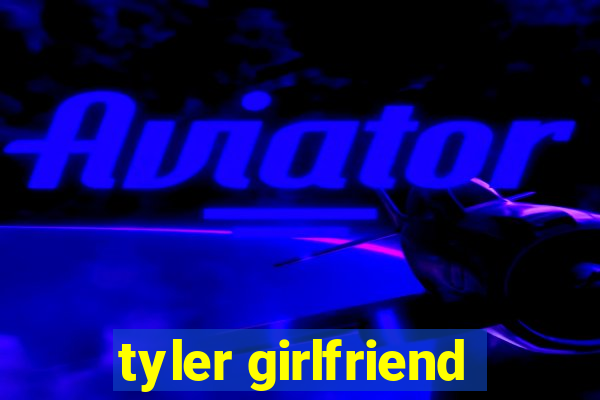 tyler girlfriend