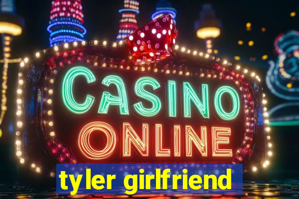 tyler girlfriend