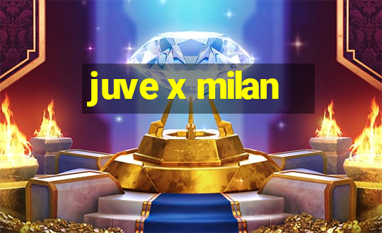 juve x milan