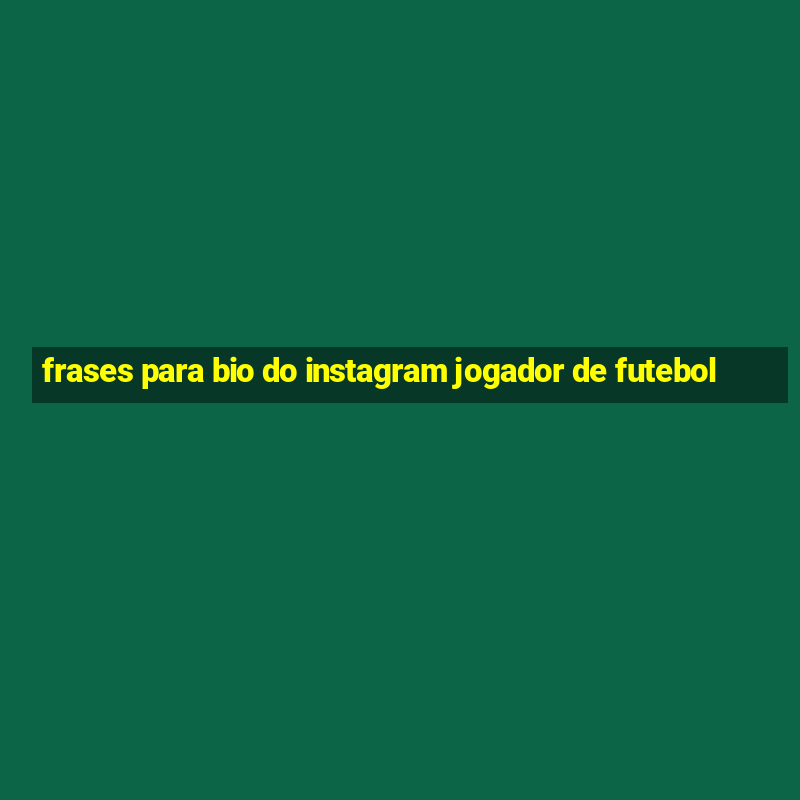 frases para bio do instagram jogador de futebol