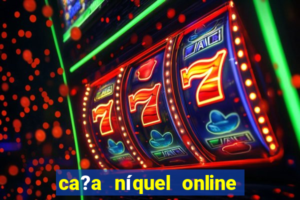 ca?a níquel online valendo dinheiro