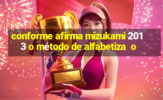 conforme afirma mizukami 2013 o método de alfabetiza  o