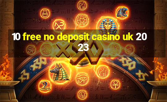 10 free no deposit casino uk 2023