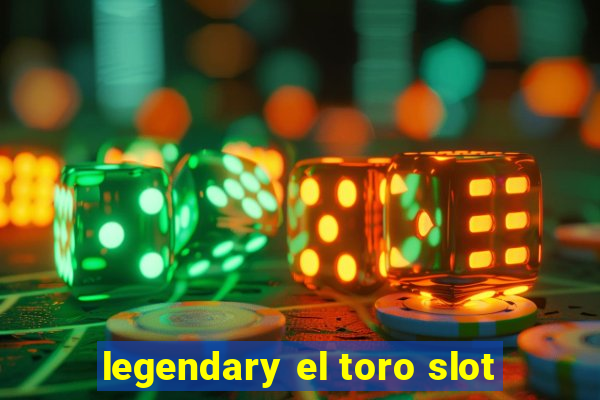 legendary el toro slot