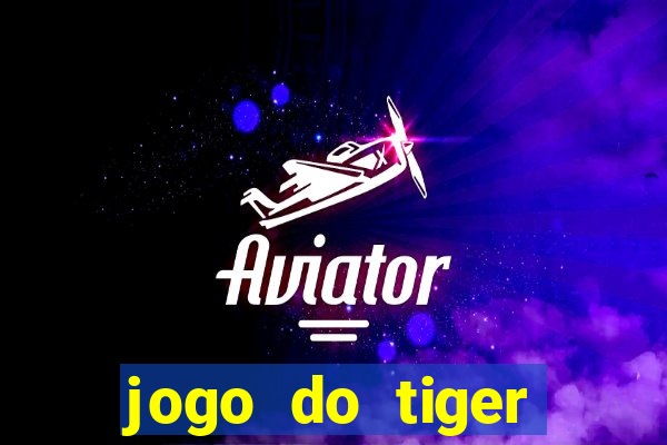 jogo do tiger melhor plataforma