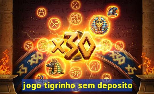 jogo tigrinho sem deposito