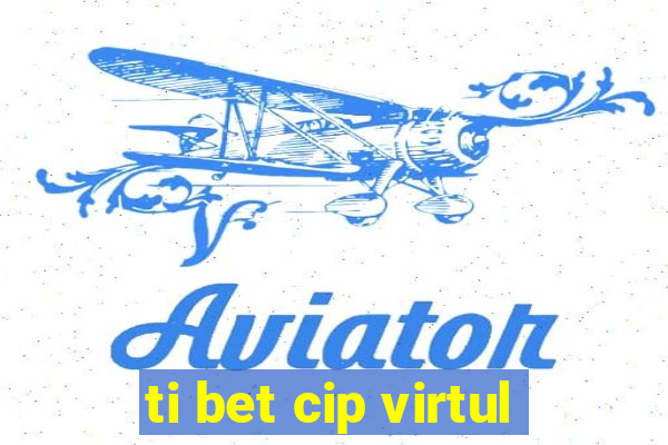 ti bet cip virtul