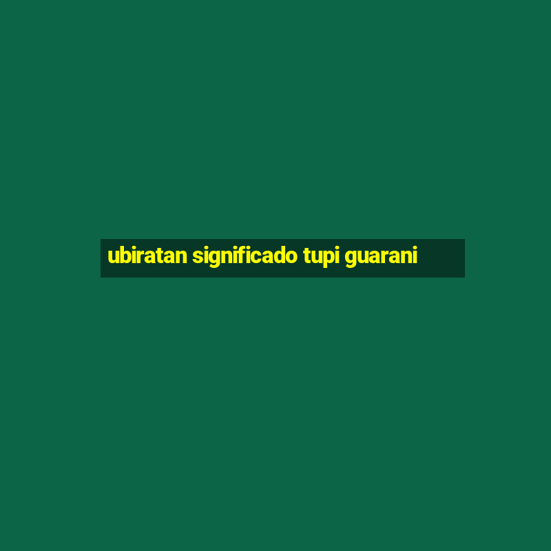 ubiratan significado tupi guarani