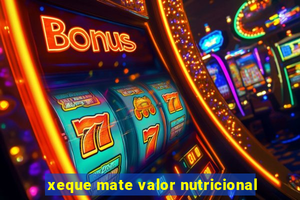 xeque mate valor nutricional