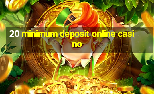 20 minimum deposit online casino