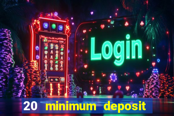 20 minimum deposit online casino