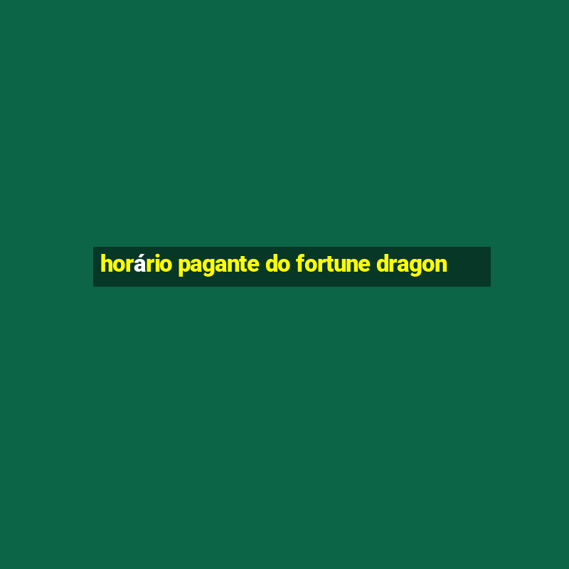 horário pagante do fortune dragon