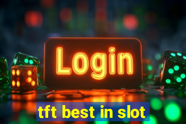 tft best in slot