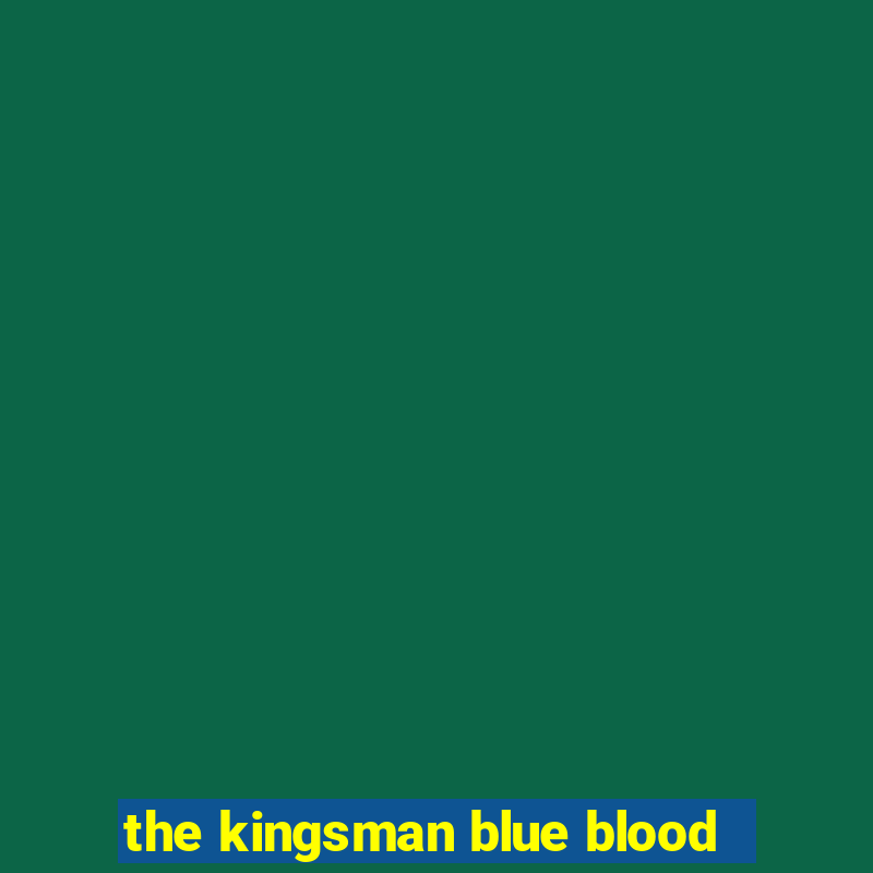 the kingsman blue blood