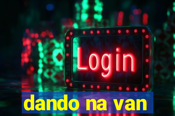 dando na van