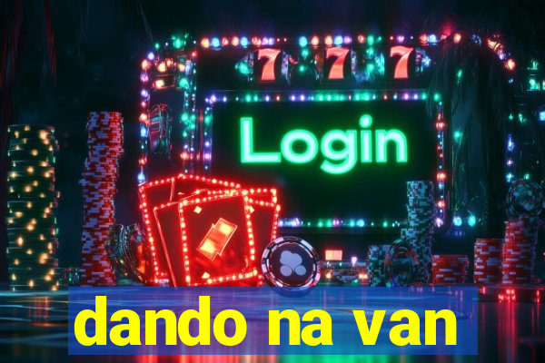 dando na van