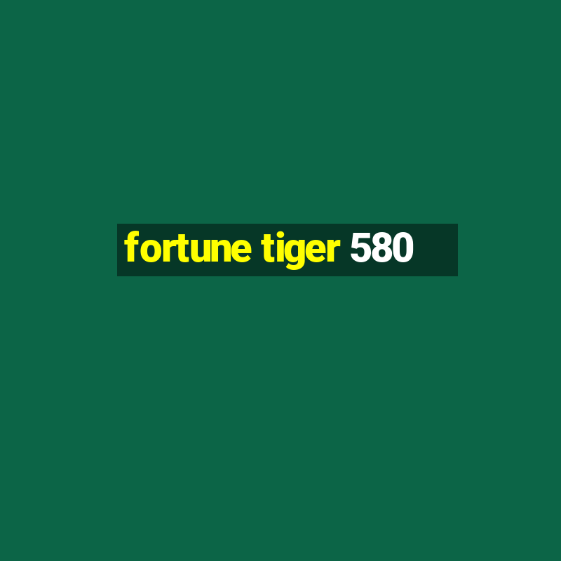 fortune tiger 580