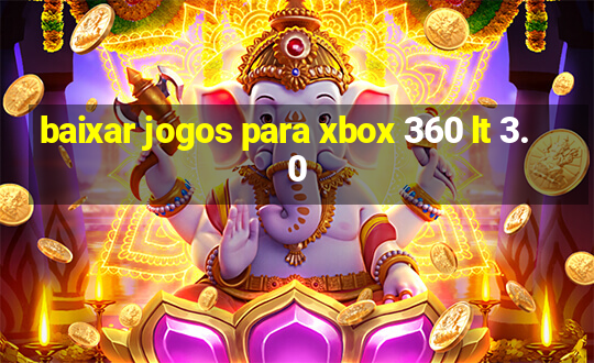 baixar jogos para xbox 360 lt 3.0