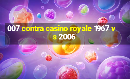 007 contra casino royale 1967 vs 2006