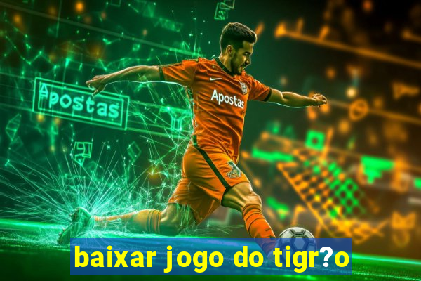 baixar jogo do tigr?o