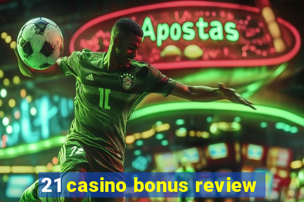 21 casino bonus review