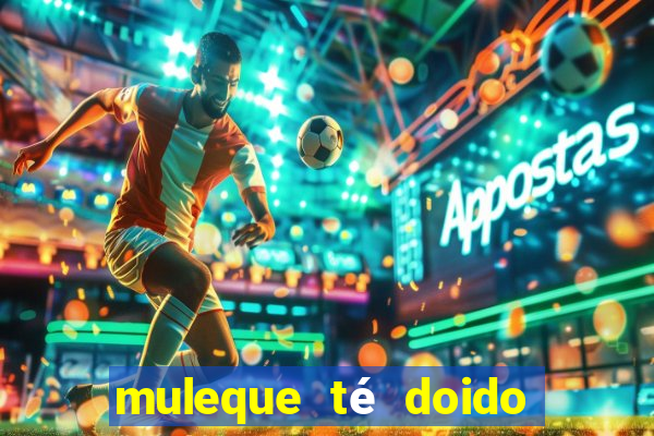 muleque té doido 4 filme completo dublado