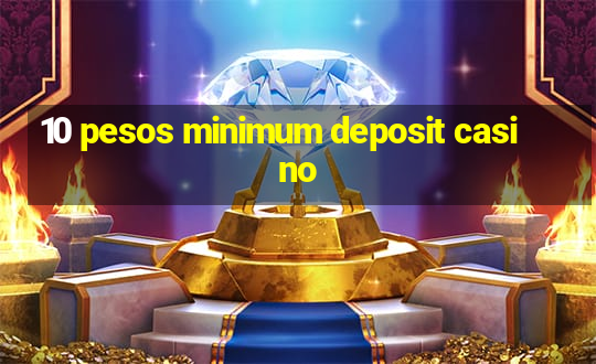 10 pesos minimum deposit casino