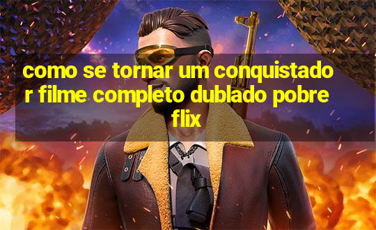 como se tornar um conquistador filme completo dublado pobreflix