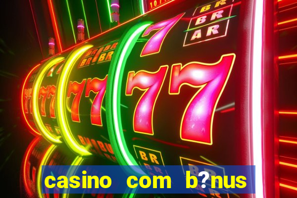 casino com b?nus grátis de boas vindas