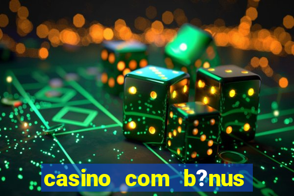 casino com b?nus grátis de boas vindas