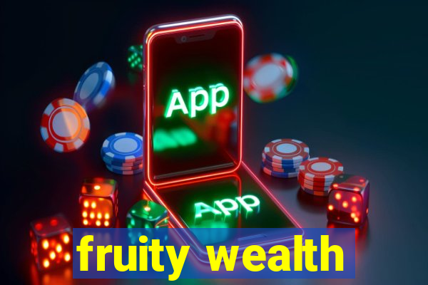 fruity wealth