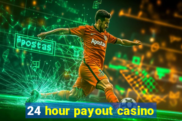 24 hour payout casino