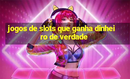 jogos de slots que ganha dinheiro de verdade