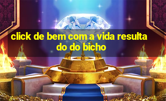 click de bem com a vida resultado do bicho