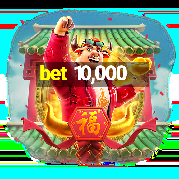 bet 10,000