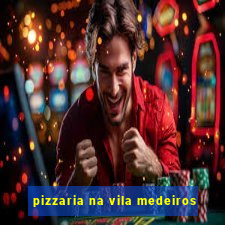 pizzaria na vila medeiros