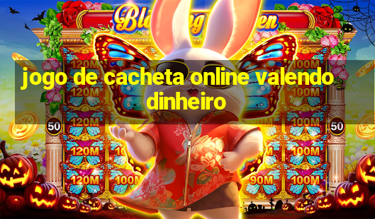 jogo de cacheta online valendo dinheiro