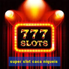 super slot caca niqueis