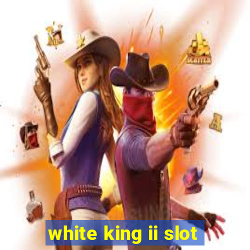 white king ii slot