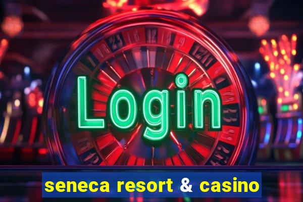 seneca resort & casino