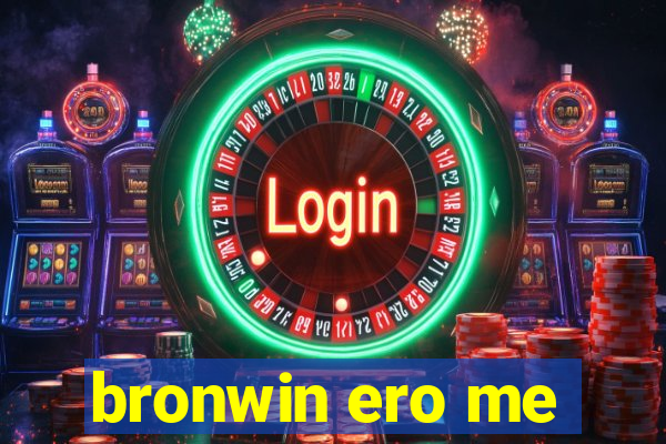 bronwin ero me