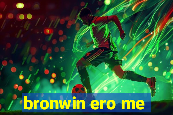 bronwin ero me