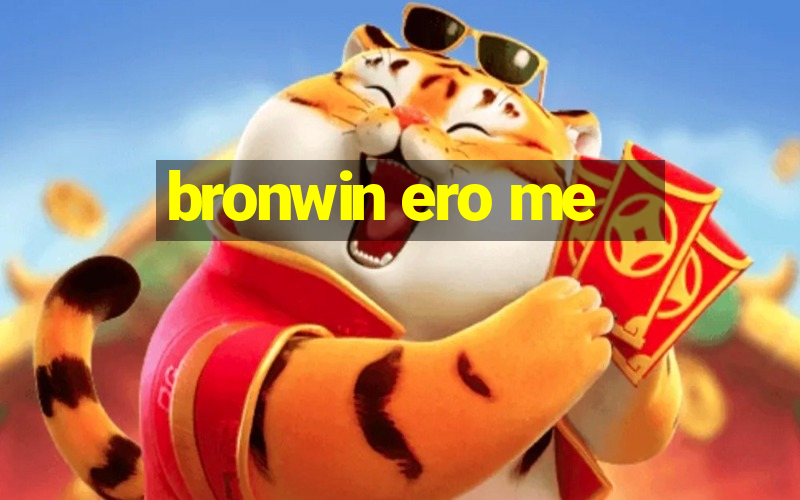 bronwin ero me