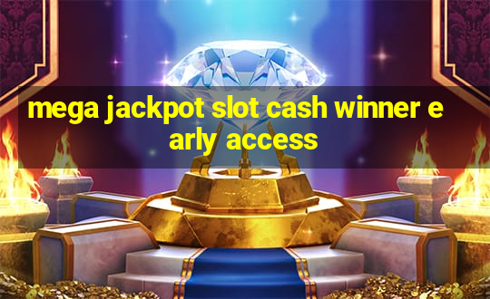 mega jackpot slot cash winner early access