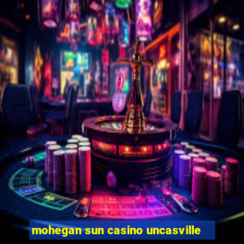 mohegan sun casino uncasville