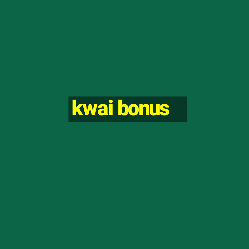 kwai bonus