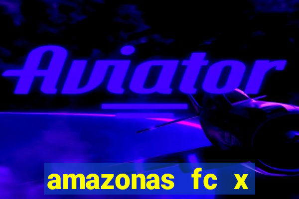 amazonas fc x ceará sc